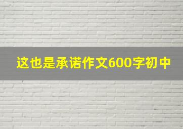 这也是承诺作文600字初中