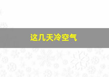 这几天冷空气