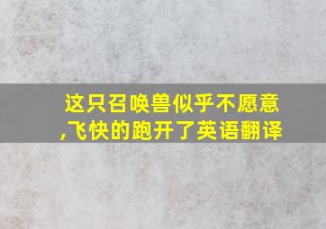 这只召唤兽似乎不愿意,飞快的跑开了英语翻译