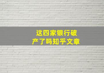 这四家银行破产了吗知乎文章