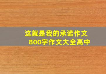 这就是我的承诺作文800字作文大全高中