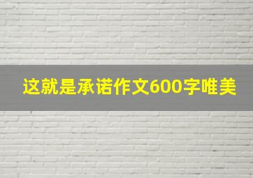 这就是承诺作文600字唯美