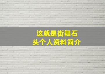 这就是街舞石头个人资料简介