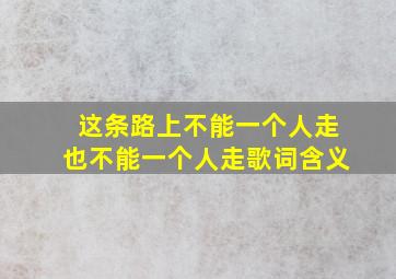 这条路上不能一个人走也不能一个人走歌词含义