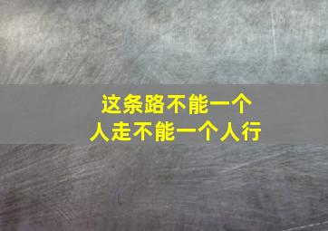 这条路不能一个人走不能一个人行