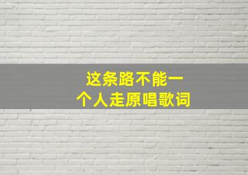 这条路不能一个人走原唱歌词