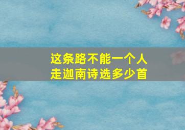 这条路不能一个人走迦南诗选多少首