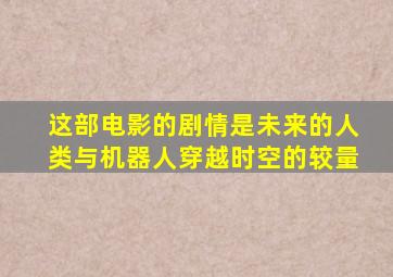 这部电影的剧情是未来的人类与机器人穿越时空的较量