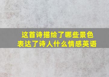 这首诗描绘了哪些景色表达了诗人什么情感英语