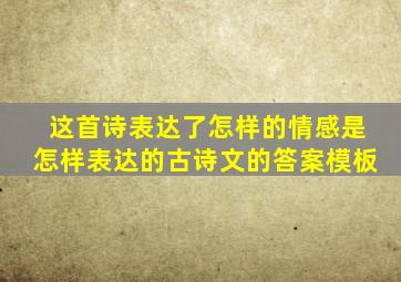 这首诗表达了怎样的情感是怎样表达的古诗文的答案模板