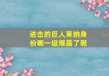 进击的巨人莱纳身份哪一级爆露了呢