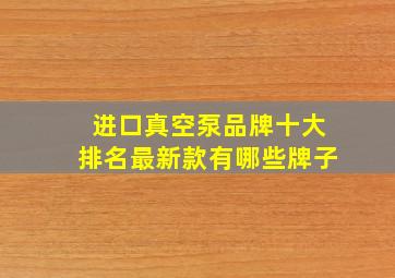 进口真空泵品牌十大排名最新款有哪些牌子