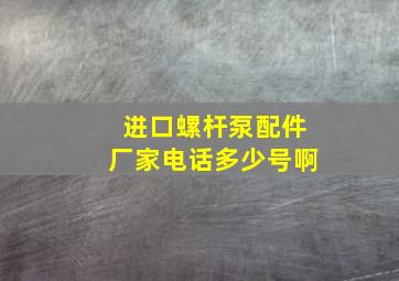 进口螺杆泵配件厂家电话多少号啊