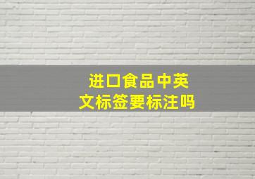 进口食品中英文标签要标注吗