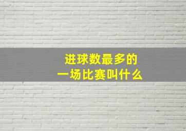 进球数最多的一场比赛叫什么