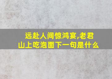 远赴人间惊鸿宴,老君山上吃泡面下一句是什么