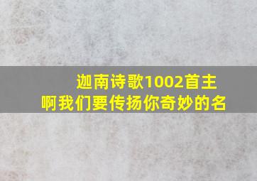 迦南诗歌1002首主啊我们要传扬你奇妙的名