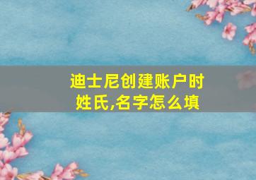 迪士尼创建账户时姓氏,名字怎么填