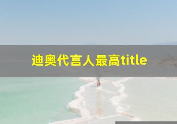 迪奥代言人最高title