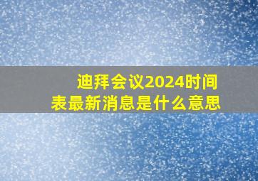 迪拜会议2024时间表最新消息是什么意思