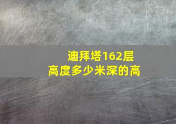 迪拜塔162层高度多少米深的高