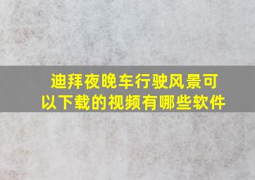 迪拜夜晚车行驶风景可以下载的视频有哪些软件