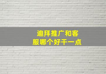 迪拜推广和客服哪个好干一点