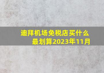 迪拜机场免税店买什么最划算2023年11月