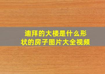 迪拜的大楼是什么形状的房子图片大全视频