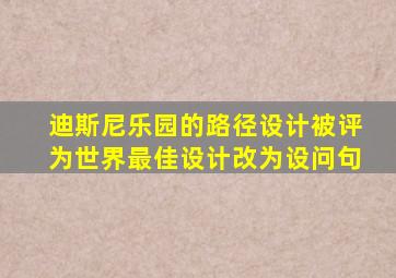 迪斯尼乐园的路径设计被评为世界最佳设计改为设问句