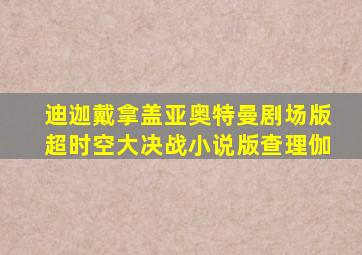 迪迦戴拿盖亚奥特曼剧场版超时空大决战小说版查理伽