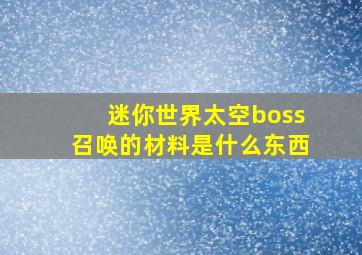 迷你世界太空boss召唤的材料是什么东西