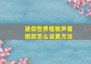 迷你世界怪物声音倒放怎么设置方法