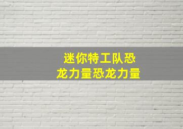 迷你特工队恐龙力量恐龙力量