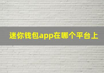 迷你钱包app在哪个平台上