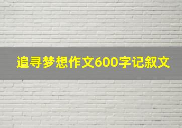 追寻梦想作文600字记叙文