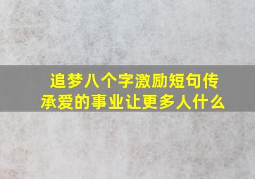 追梦八个字激励短句传承爱的事业让更多人什么