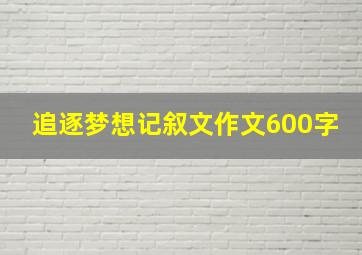 追逐梦想记叙文作文600字