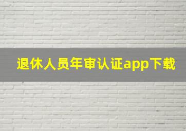 退休人员年审认证app下载