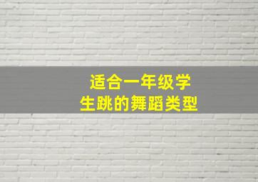 适合一年级学生跳的舞蹈类型