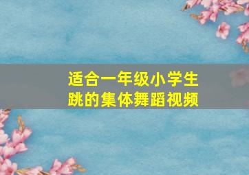 适合一年级小学生跳的集体舞蹈视频