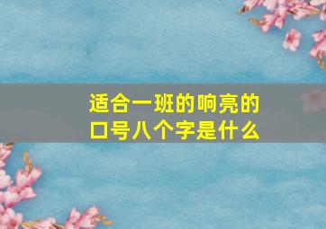 适合一班的响亮的口号八个字是什么