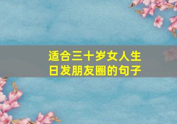 适合三十岁女人生日发朋友圈的句子