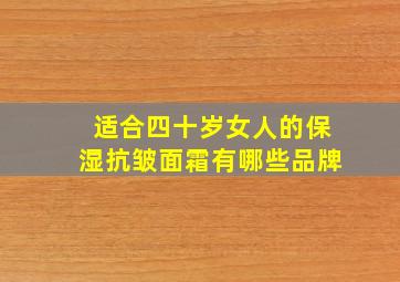 适合四十岁女人的保湿抗皱面霜有哪些品牌