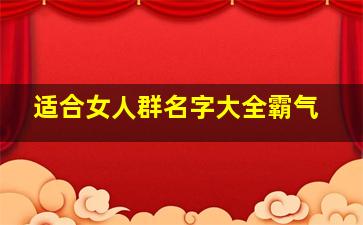 适合女人群名字大全霸气