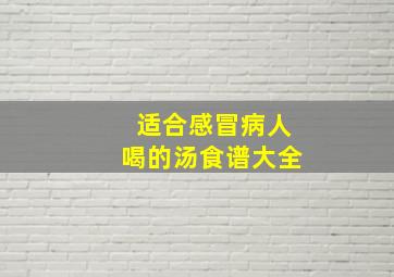 适合感冒病人喝的汤食谱大全