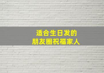 适合生日发的朋友圈祝福家人