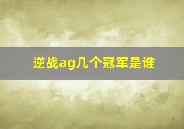 逆战ag几个冠军是谁