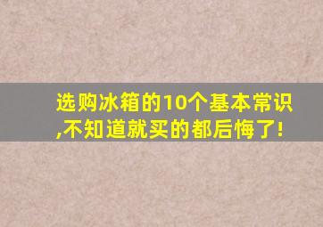 选购冰箱的10个基本常识,不知道就买的都后悔了!