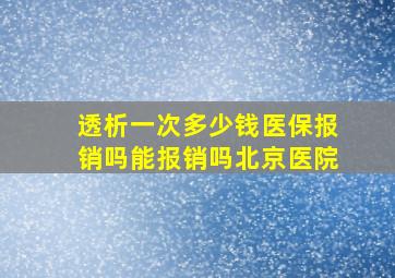 透析一次多少钱医保报销吗能报销吗北京医院